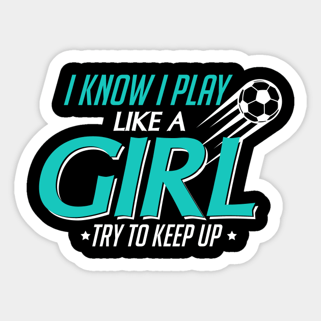 I Know I Play Like a Girl, Try To Keep Up Soccer Sticker by theperfectpresents